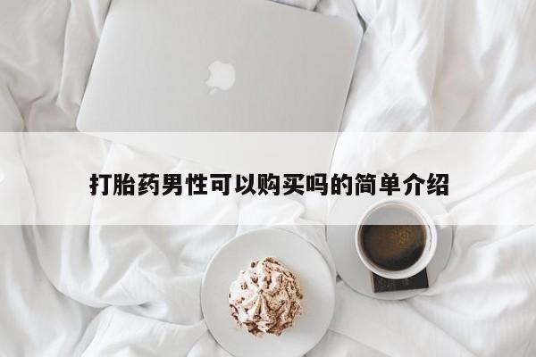 网上哪里有卖打胎药的联系方式打胎药男性可以购买吗的简单介绍
