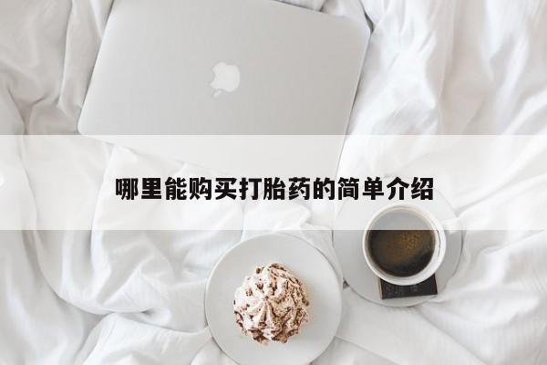 网上哪里有卖打胎药的联系方式哪里能购买打胎药的简单介绍