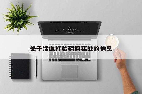 网上哪里有卖打胎药的联系方式关于活血打胎药购买处的信息