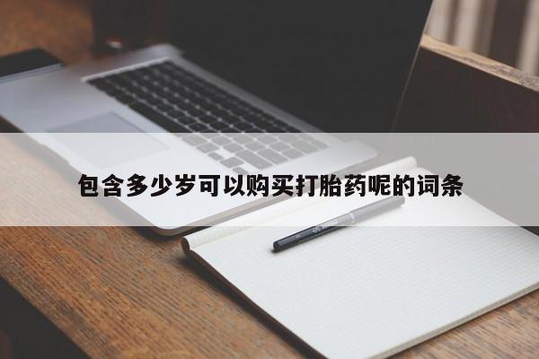网上哪里有卖打胎药的联系方式包含多少岁可以购买打胎药呢的词条