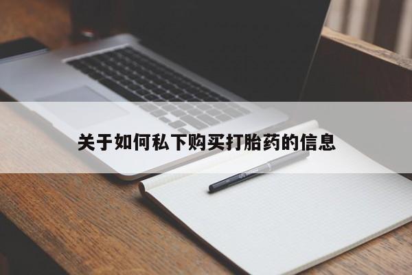 网上哪里有卖打胎药的联系方式关于如何私下购买打胎药的信息
