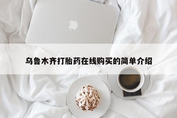 网上哪里有卖打胎药的联系方式乌鲁木齐打胎药在线购买的简单介绍