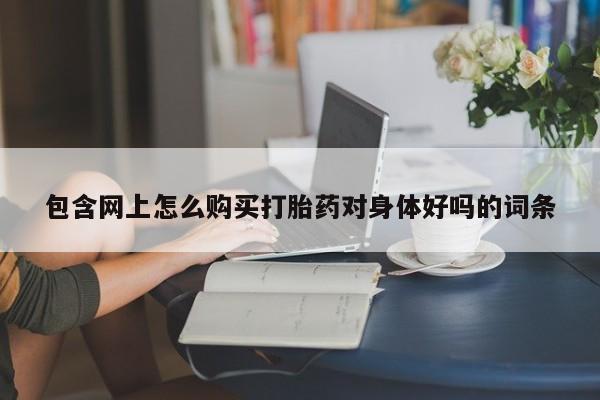 网上哪里有卖打胎药的联系方式资讯 第86页