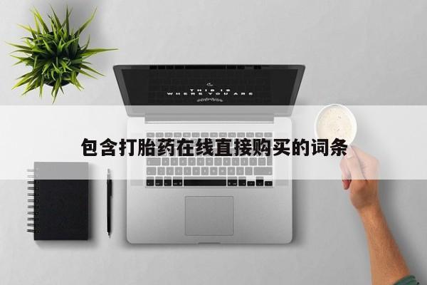 网上哪里有卖打胎药的联系方式包含打胎药在线直接购买的词条