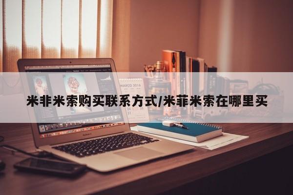 网上哪里有卖打胎药的联系方式米非米索购买联系方式/米菲米索在哪里买