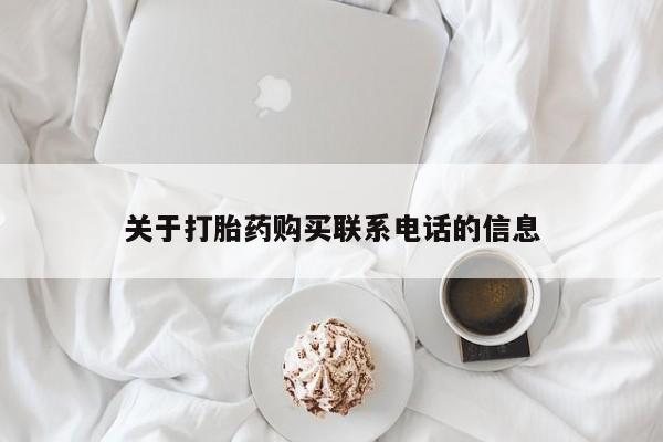 网上哪里有卖打胎药的联系方式关于打胎药购买联系电话的信息
