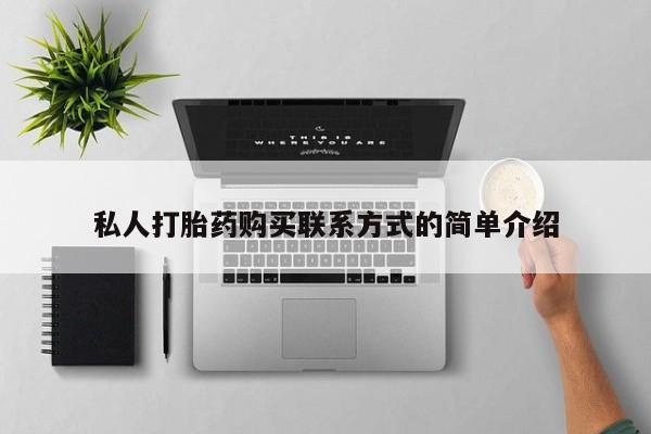 网上哪里有卖打胎药的联系方式私人打胎药购买联系方式的简单介绍