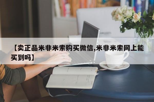 网上哪里有卖打胎药的联系方式【卖正品米非米索购买微信,米非米索网上能买到吗】