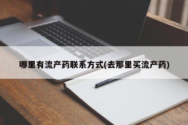 网上哪里有卖打胎药的联系方式哪里有流产药联系方式(去那里买流产药)