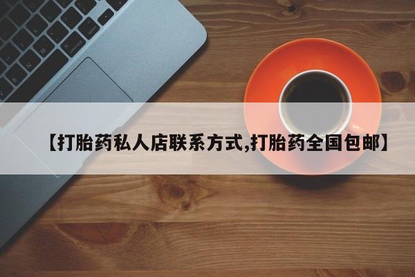 网上哪里有卖打胎药的联系方式【打胎药私人店联系方式,打胎药全国包邮】
