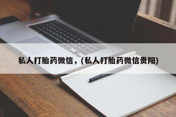 网上哪里有卖打胎药的联系方式私人打胎药微信，(私人打胎药微信贵阳)