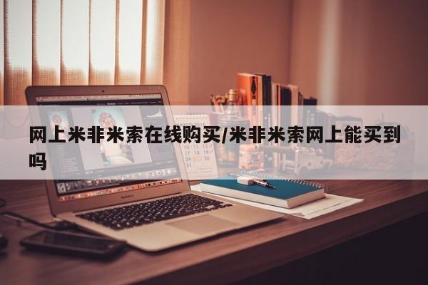 网上哪里有卖打胎药的联系方式网上米非米索在线购买/米非米索网上能买到吗