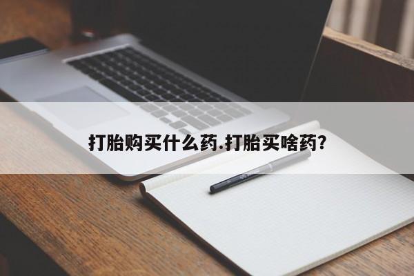 网上哪里有卖打胎药的联系方式打胎购买什么药.打胎买啥药？